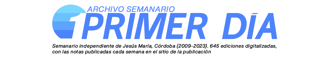 Archivo Semanario Primer Día — Semanario independiente de Jesús María, Córdoba (2009-2023)